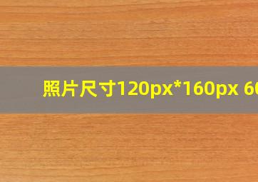 照片尺寸120px*160px 60k